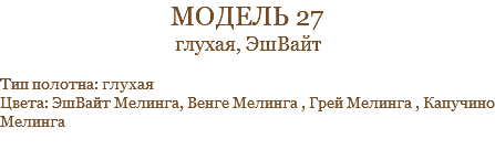 модель 27 глухая, ЭшВайт Тип полотна: глухая Цвета: ЭшВайт Мелинга, Венге Мелинга , Грей Мелинга , Капучино Мелинга 