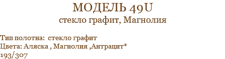 модель 49u стекло графит, Магнолия Тип полотна: стекло графит Цвета: Аляска , Магнолия ,Антрацит* 193/307