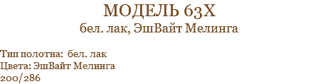 модель 63х бел. лак, ЭшВайт Мелинга Тип полотна: бел. лак Цвета: ЭшВайт Мелинга 200/286