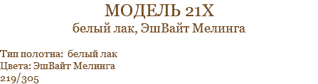 модель 21х белый лак, ЭшВайт Мелинга Тип полотна: белый лак Цвета: ЭшВайт Мелинга 219/305