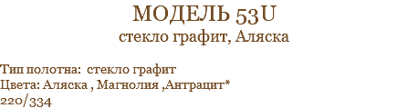 модель 53u стекло графит, Аляска Тип полотна: стекло графит Цвета: Аляска , Магнолия ,Антрацит* 220/334